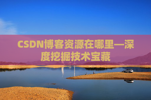 CSDN博客资源在哪里—深度挖掘技术宝藏